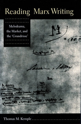 Reading Marx Writing: Melodrama, the Market, and the 'Grundrisse' by Kemple, Thomas M.