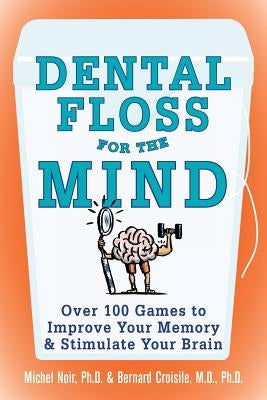 Dental Floss for the Mind: A Complete Program for Boosting Your Brain Power by Noir, Michel