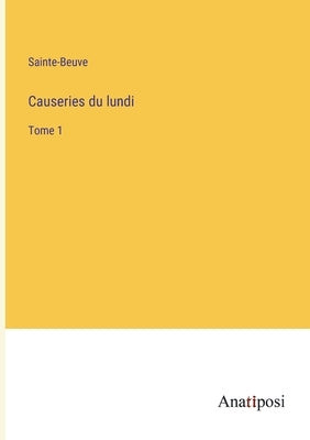 Causeries du lundi: Tome 1 by Sainte-Beuve