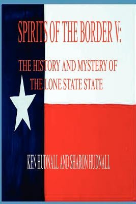 Spirits of the Border V: The History and Mystery of the Lone Star State by Hudnall, Ken