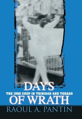 Days of Wrath: The 1990 Coup in Trinidad and Tobago by Pantin, Rauol A.