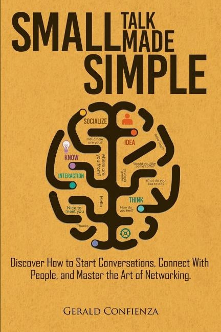 Small Talk Made Simple: Discover How to Start Conversations, Connect with People, and Master the Art of Networking. by Confienza, Gerald