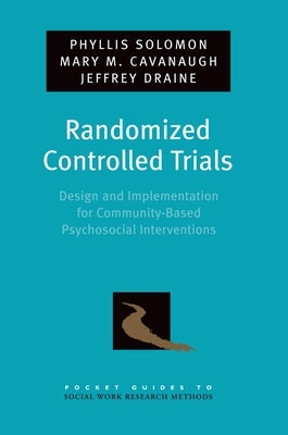 Randomized Controlled Trials: Design and Implementation for Community-Based Psychosocial Interventions by Solomon, Phyllis