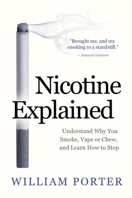 Nicotine Explained: Understand why you smoke, vape or chew, and learn how to stop. by Porter, William