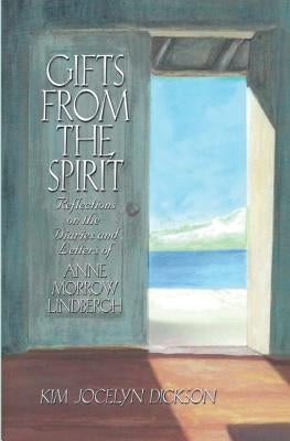 Gifts from the Spirit: Reflections on the Diaries and Letters of Anne Morrow Lindbergh by Dickson, Kim Jocelyn