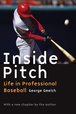 Inside Pitch: Life in Professional Baseball by Gmelch, George