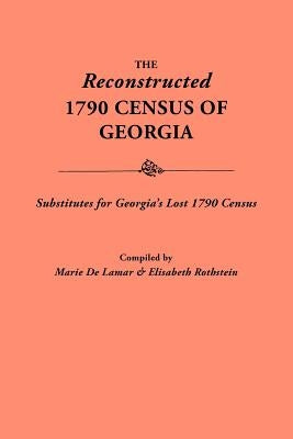 Reconstructed 1790 Census of Georgia: Substitutes for Georgia's Lost 1790 Census by De LaMar, Marie
