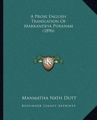 A Prose English Translation of Markandeya Puranam (1896) by Dutt, Manmatha Nath