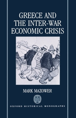 Greece and the Inter-War Economic Crisis by Mazower, Mark