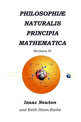 Philosophiæ Naturalis Principia Mathematica Revision IV: Laws of Orbital Motion by Dixon-Roche, Keith