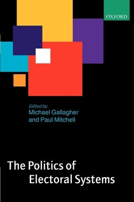 The Politics of Electoral Systems by Gallagher, Michael