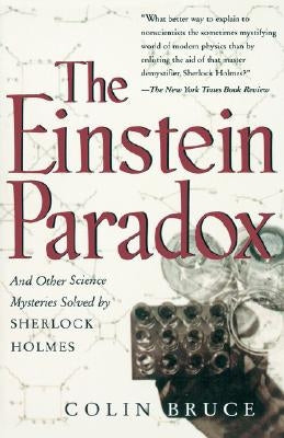 The Einstein Paradox and Other Science Mysteries Solved by Sherlock Holmes by Bruce, Colin