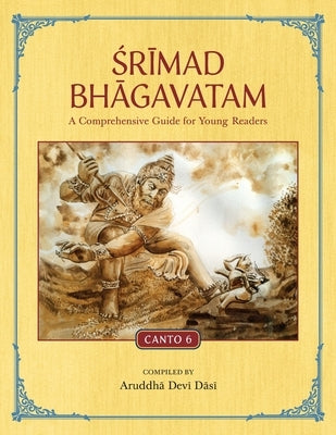 Srimad Bhagavatam: A Comprehensive Guide for Young Readers: Canto 6 by Devi Dasi, Aruddha