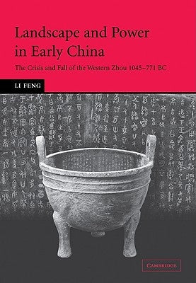Landscape and Power in Early China: The Crisis and Fall of the Western Zhou 1045-771 BC by Feng, Li