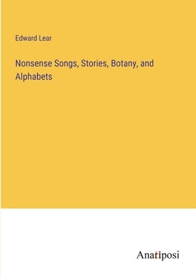 Nonsense Songs, Stories, Botany, and Alphabets by Lear, Edward