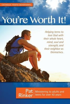 You're Worth It!: Helping Teens to Love God by Rinker, Pat