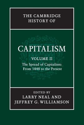 The Cambridge History of Capitalism: Volume 2, the Spread of Capitalism: From 1848 to the Present by Neal, Larry