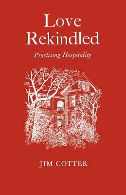 Love Rekindled: Practising Hospitality by Cotter, Jim
