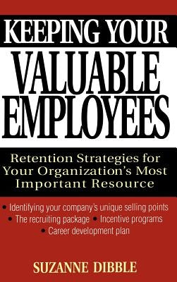 Keeping Your Valuable Employees: Retention Strategies for Your Organization's Most Important Resource by Dibble, Suzanne