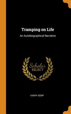 Tramping on Life: An Autobiographical Narrative by Kemp, Harry