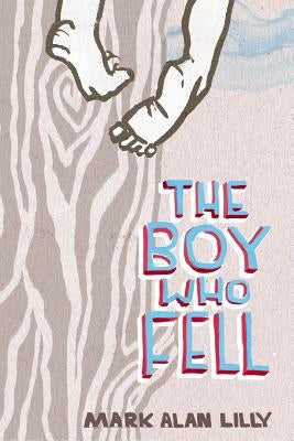 The Boy Who Fell: A Father's Memoir of Love, Community, Healing (and a Fall from a Tree) by Lilly, Mark Alan