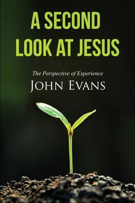 A Second Look at Jesus: The Perspective of Experience by Evans, John