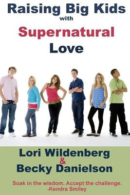 Raising Big Kids with Supernatural Love by Danielson, Becky