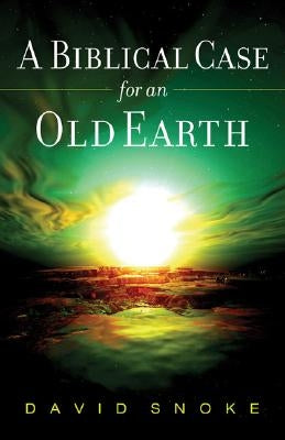 A Biblical Case for an Old Earth by Snoke, David