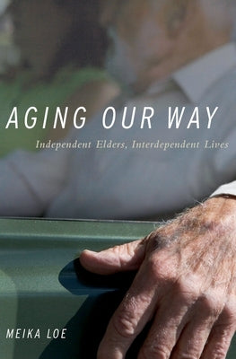 Aging Our Way: Lessons for Living from 85 and Beyond by Loe, Meika