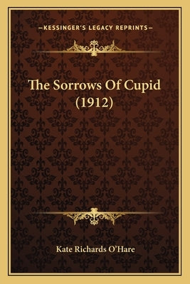 The Sorrows Of Cupid (1912) by O'Hare, Kate Richards