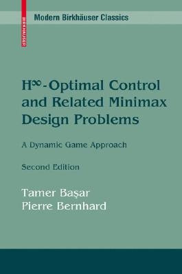 H∞-Optimal Control and Related Minimax Design Problems: A Dynamic Game Approach by Başar, Tamer