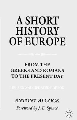 A Short History of Europe: From the Greeks and Romans to the Present Day by Alcock, A.