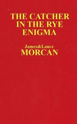 The Catcher in the Rye Enigma: J.D. Salinger's Mind Control Triggering Device or a Coincidental Literary Obsession of Criminals? by Morcan, Lance