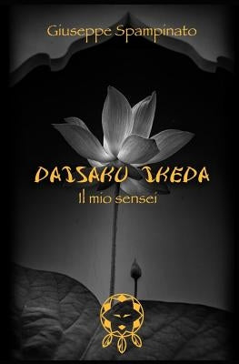 Daisaku Ikeda: Il mio Sensei by Spampinato, Giuseppe