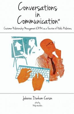 Conversations in Communication, Volume 2: Customer Relationship Management (CRM) as a Function of Public Relations by Weinholtz, Philip
