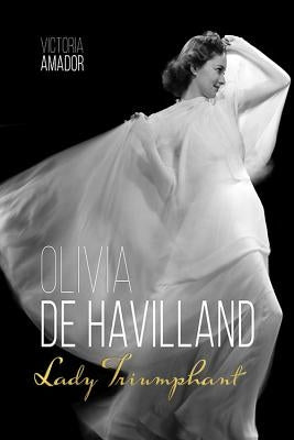 Olivia de Havilland: Lady Triumphant by Amador, Victoria