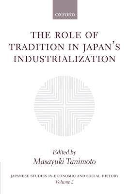 The Role of Tradition in Japan's Industrialization: Another Path to Industrialization by Tanimoto, Masayuki