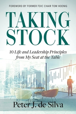 Taking Stock: 10 Life and Leadership Principles from My Seat at the Table by de Silva, Peter J.
