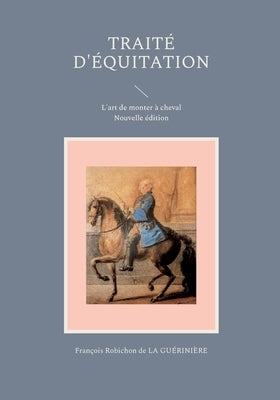 Traité d'équitation: L'art de monter à cheval by de la Guérinière, François Robichon