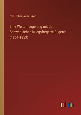 Eine Weltumsegelung mit der Schwedischen Kriegsfregatte Eugenie (1851-1853) by Andersson, Nils Johan