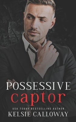 Possessive Captor: A Dark Mafia Romance by Calloway, Kelsie