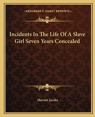 Incidents in the Life of a Slave Girl Seven Years Concealed by Jacobs, Harriet