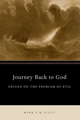 Journey Back to God: Origen on the Problem of Evil by Scott, Mark S. M.