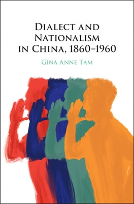Dialect and Nationalism in China, 1860-1960 by Tam, Gina Anne