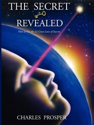 The Secret Revealed - The 12 Great Laws of Success by Prosper, Charles