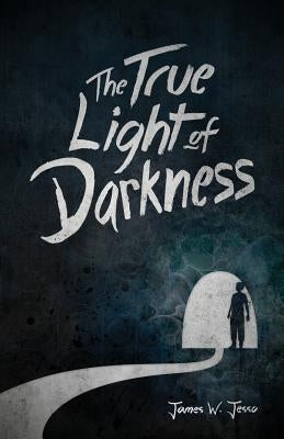 The True Light Of Darkness by Jesso, James W.