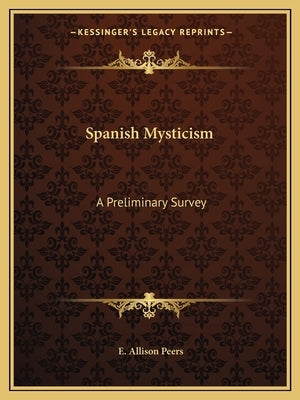 Spanish Mysticism: A Preliminary Survey by Peers, E. Allison