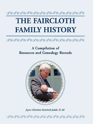 The Faircloth Family History: A Compilation of Resources and Genealogy Records by Judah, Joyce Christine Fair