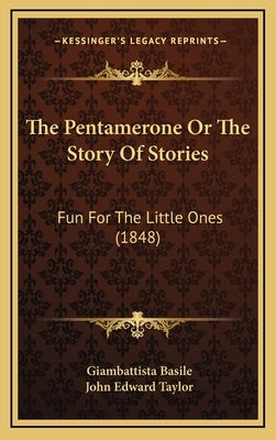 The Pentamerone Or The Story Of Stories: Fun For The Little Ones (1848) by Basile, Giambattista