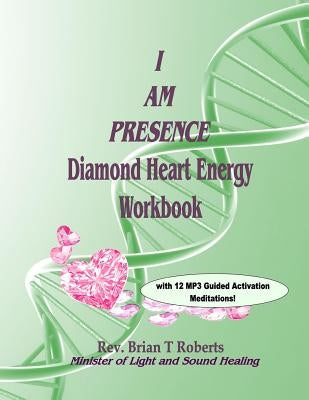 I Am Presence: Diamond Heart Energy Activation Workbook by Roberts, Brian T.